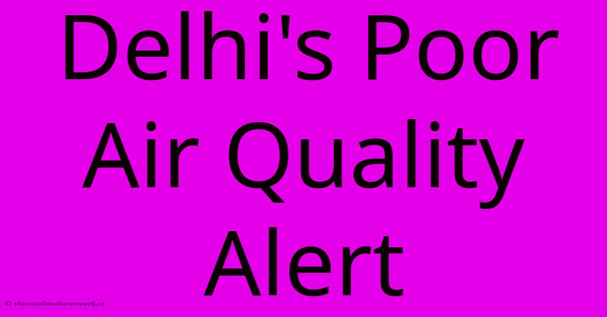 Delhi's Poor Air Quality Alert Delhi's Poor Air Quality Alert