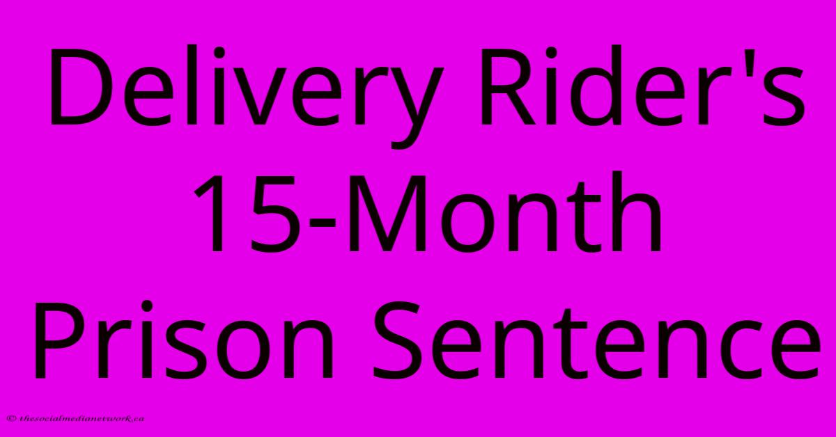 Delivery Rider's 15-Month Prison Sentence