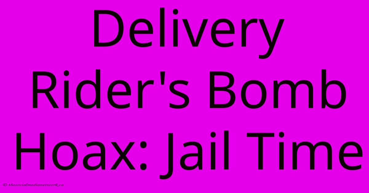 Delivery Rider's Bomb Hoax: Jail Time