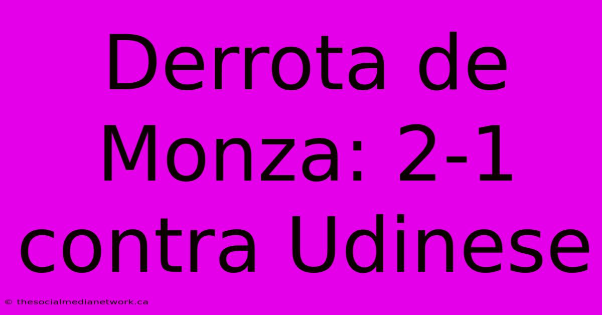 Derrota De Monza: 2-1 Contra Udinese