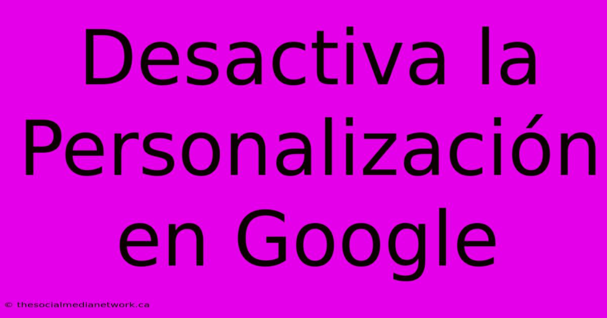 Desactiva La Personalización En Google