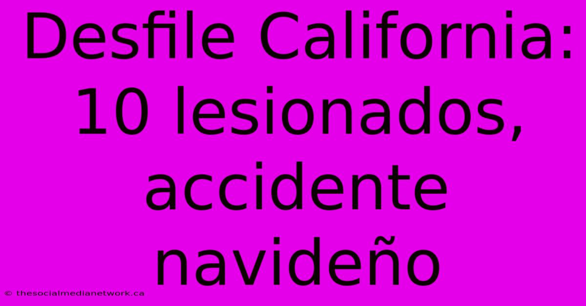 Desfile California: 10 Lesionados, Accidente Navideño