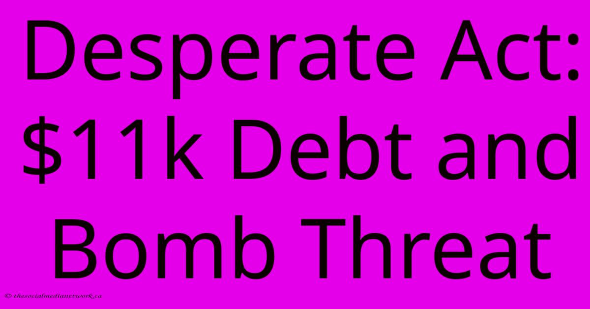 Desperate Act: $11k Debt And Bomb Threat