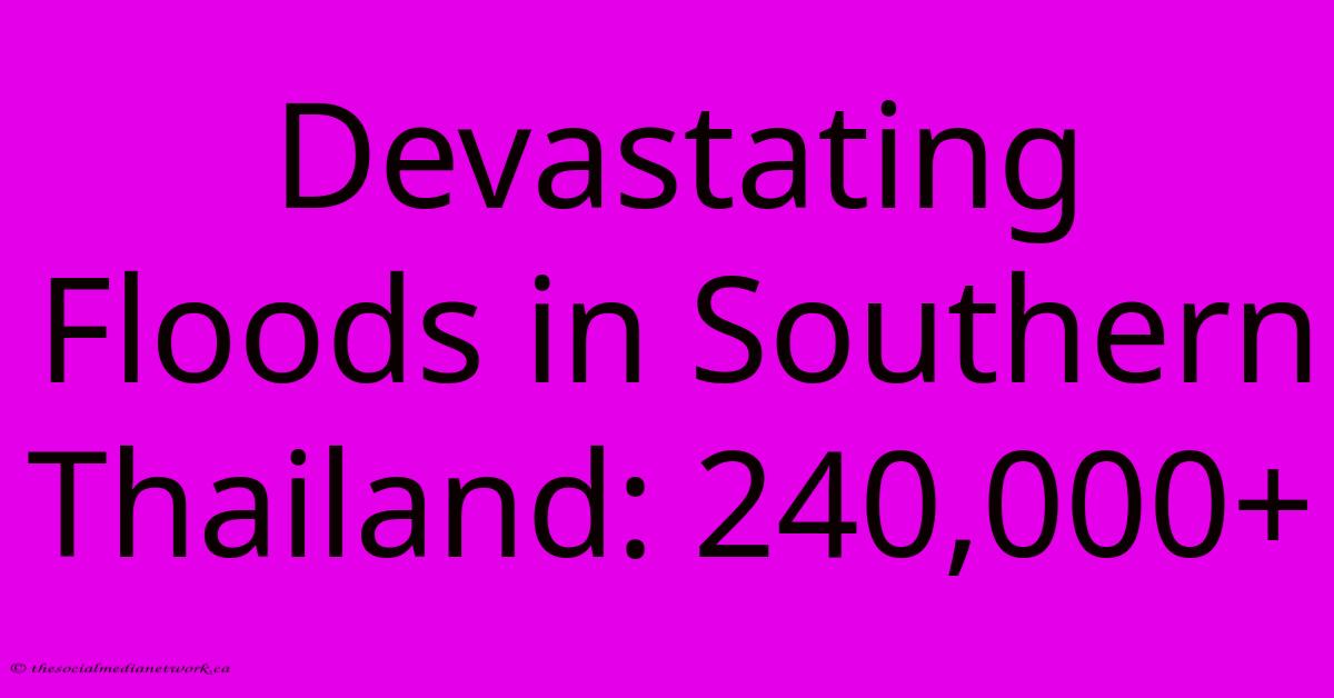 Devastating Floods In Southern Thailand: 240,000+ Devastating Floods In Southern Thailand: 240,000+