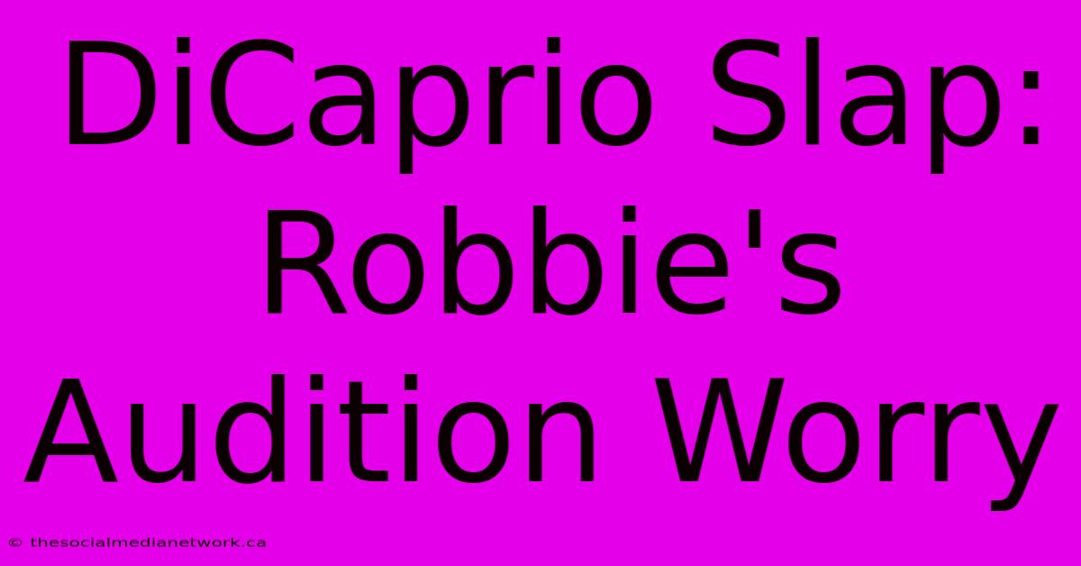 DiCaprio Slap: Robbie's Audition Worry