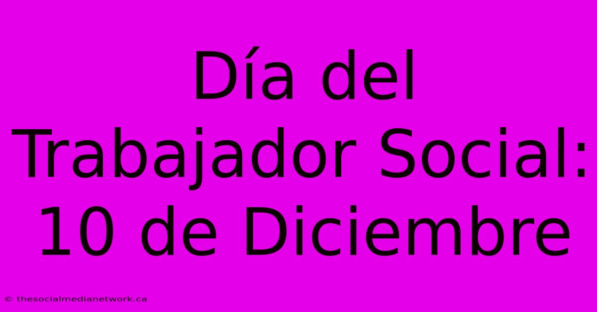 Día Del Trabajador Social: 10 De Diciembre