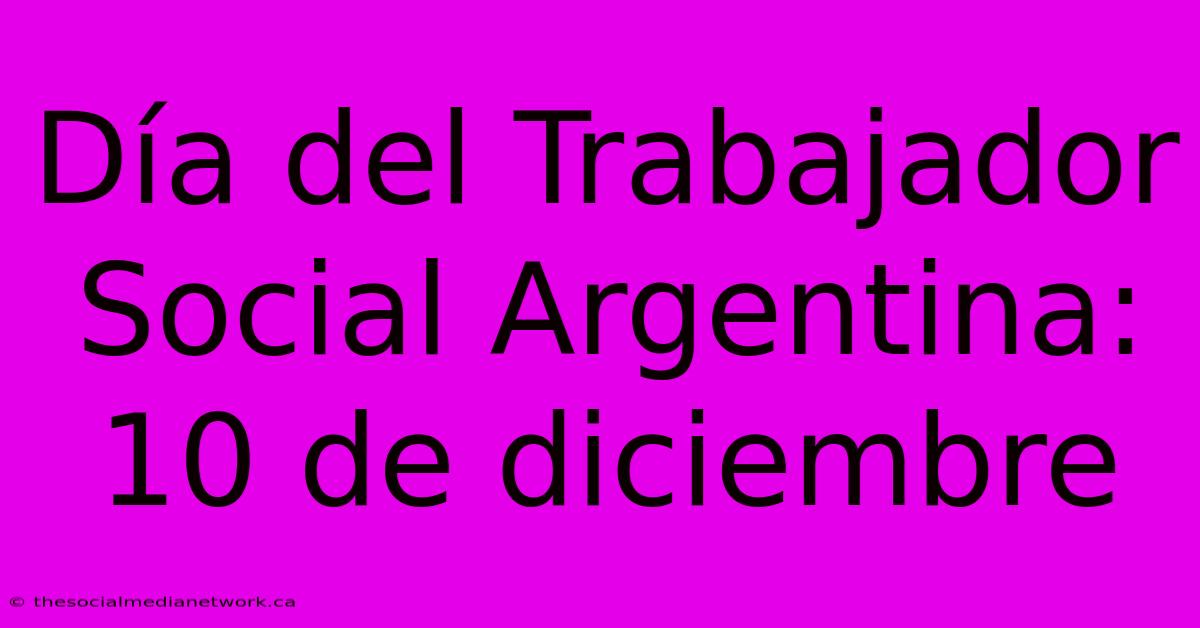 Día Del Trabajador Social Argentina: 10 De Diciembre