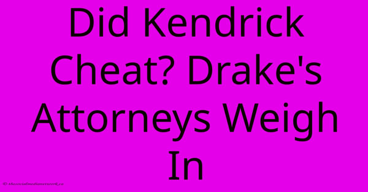Did Kendrick Cheat? Drake's Attorneys Weigh In Did Kendrick Cheat? Drake's Attorneys Weigh In