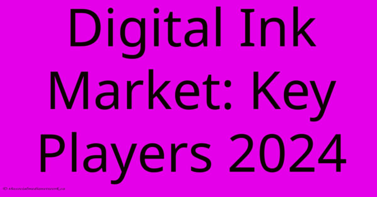 Digital Ink Market: Key Players 2024