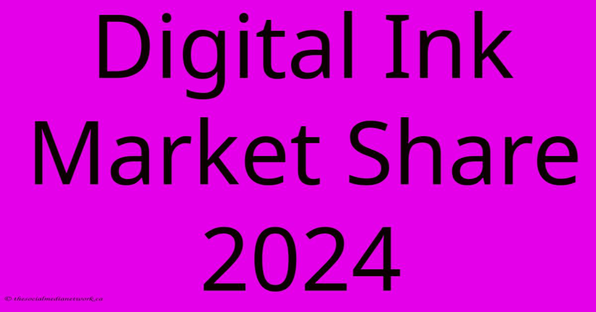 Digital Ink Market Share 2024