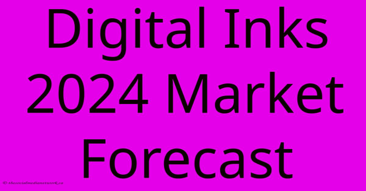 Digital Inks 2024 Market Forecast