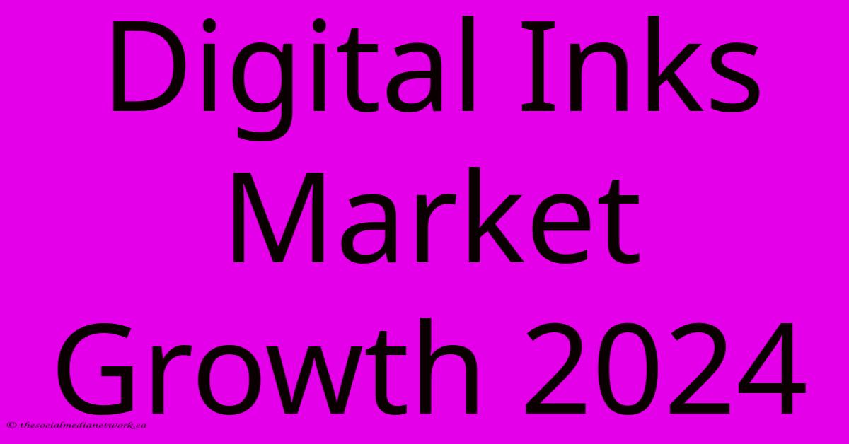 Digital Inks Market Growth 2024