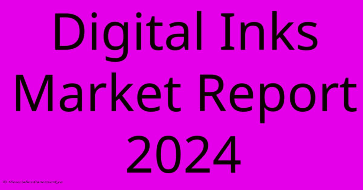 Digital Inks Market Report 2024 Digital Inks Market Report 2024