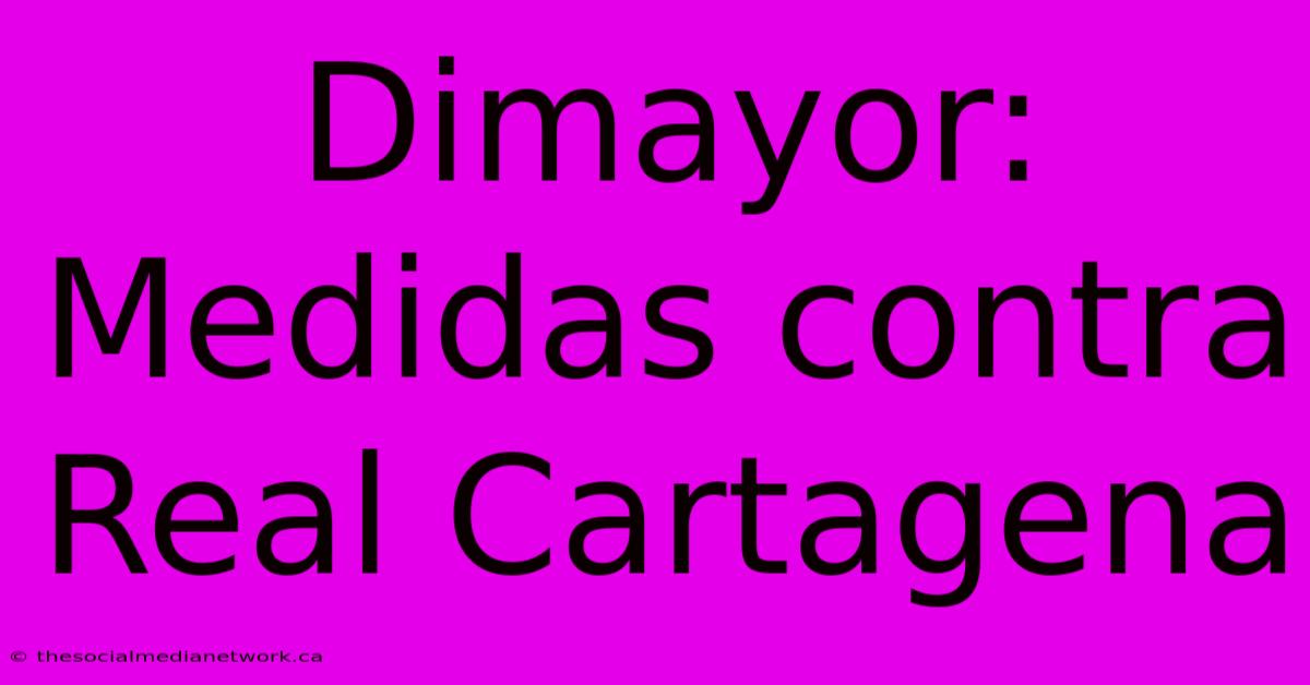 Dimayor: Medidas Contra Real Cartagena