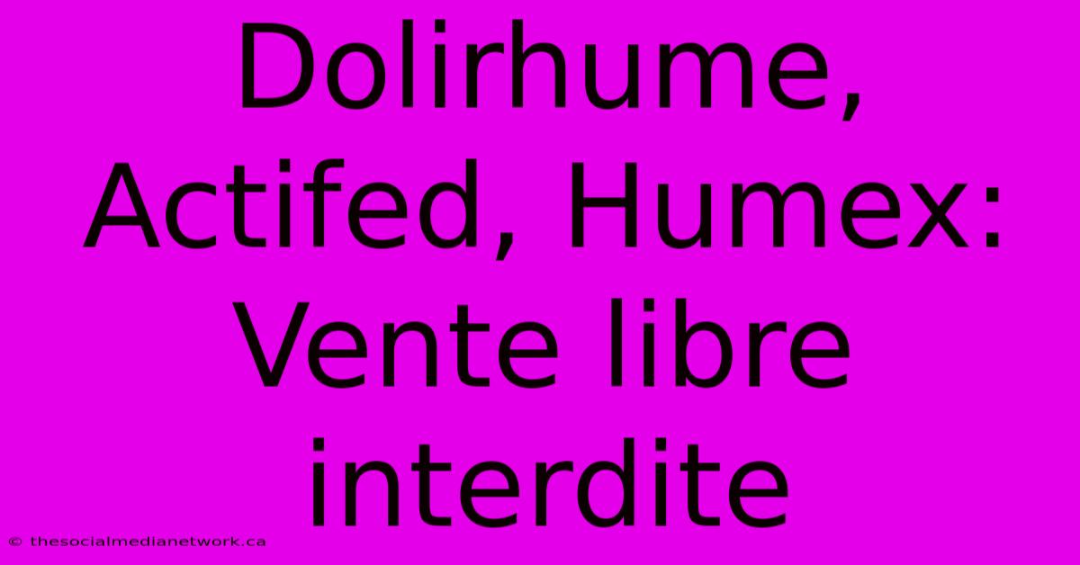 Dolirhume, Actifed, Humex: Vente Libre Interdite