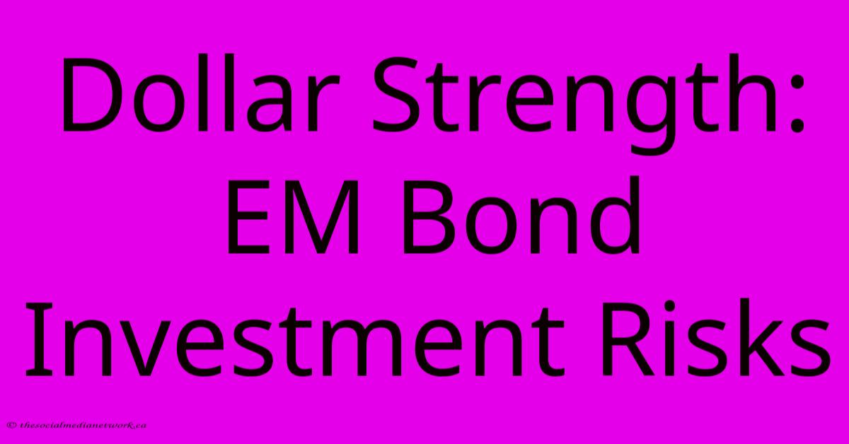 Dollar Strength: EM Bond Investment Risks