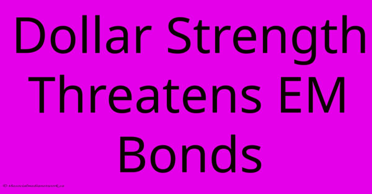 Dollar Strength Threatens EM Bonds