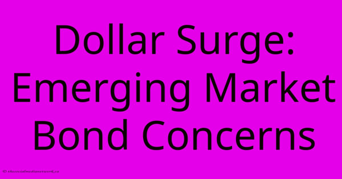 Dollar Surge: Emerging Market Bond Concerns