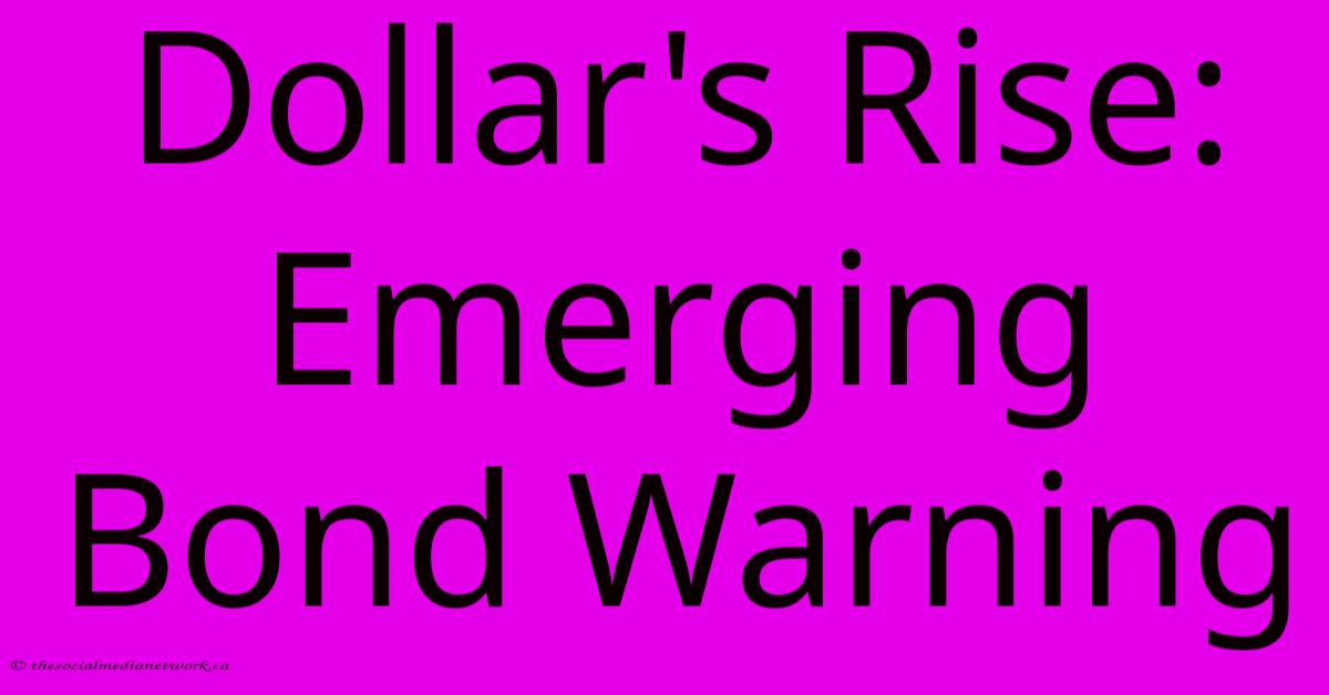 Dollar's Rise: Emerging Bond Warning