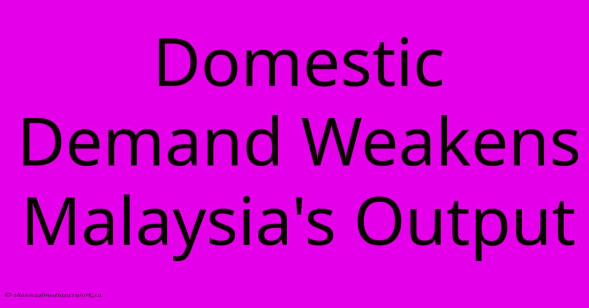 Domestic Demand Weakens Malaysia's Output