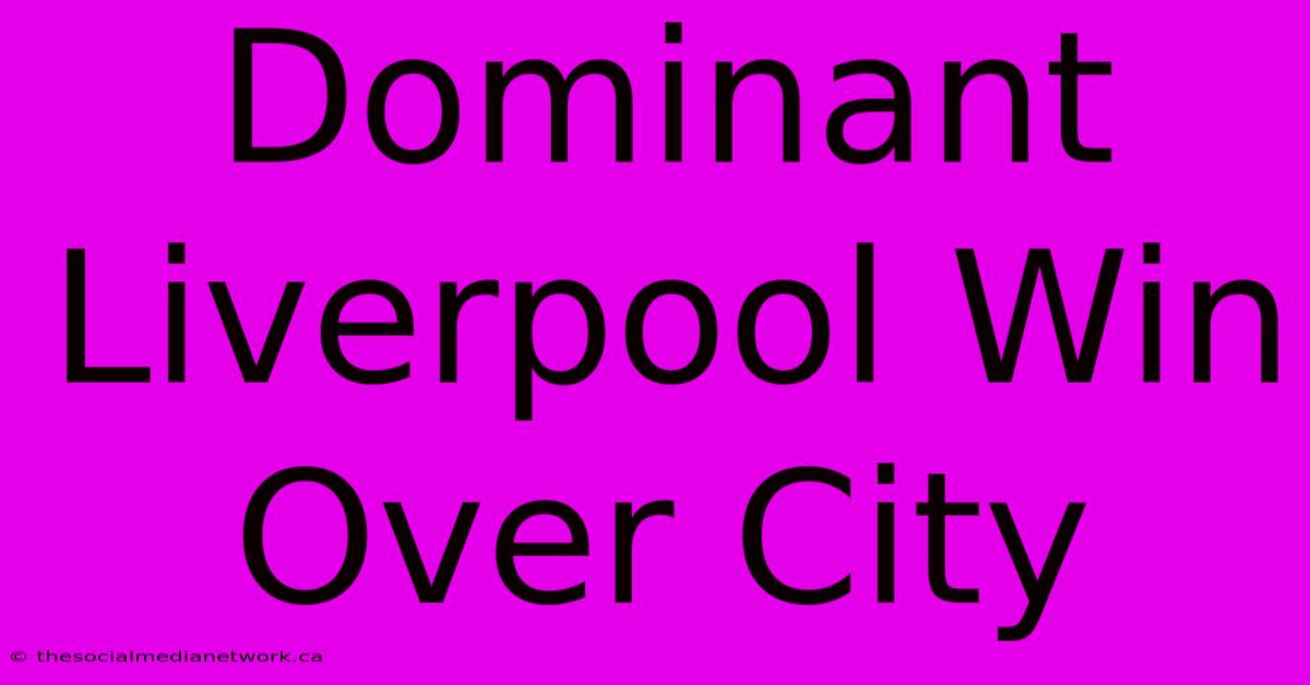 Dominant Liverpool Win Over City