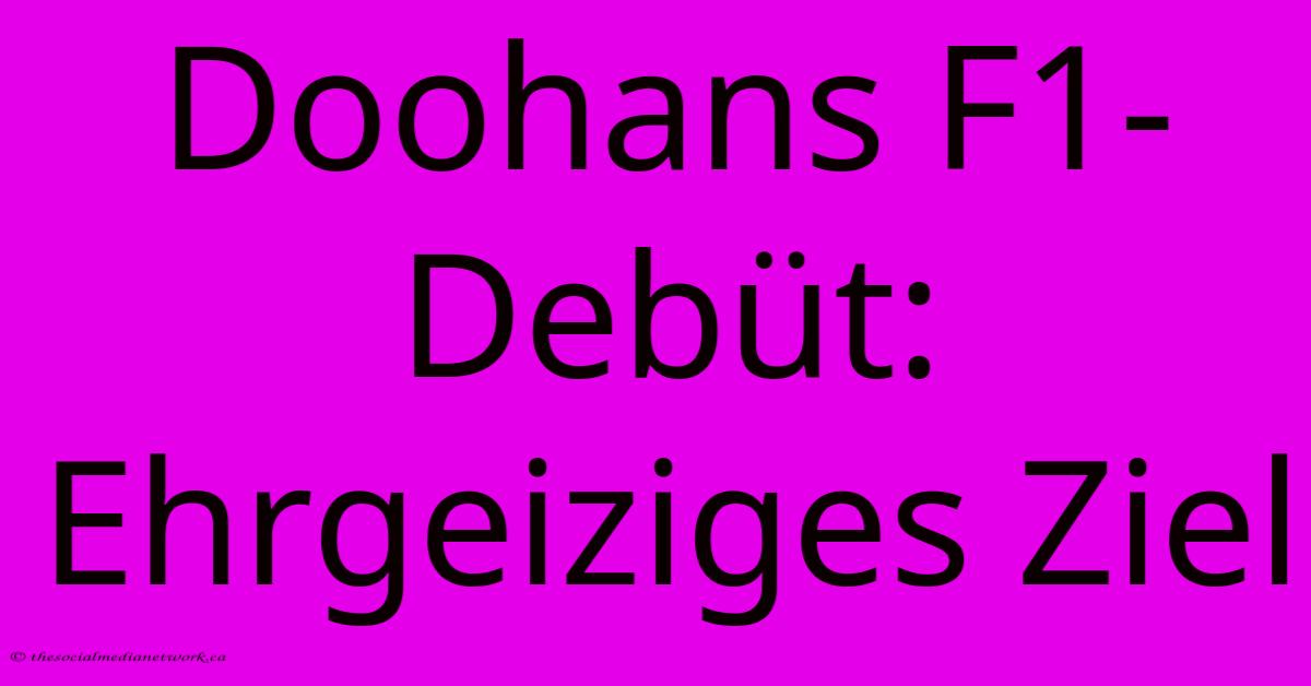 Doohans F1-Debüt: Ehrgeiziges Ziel Doohans F1-Debüt: Ehrgeiziges Ziel
