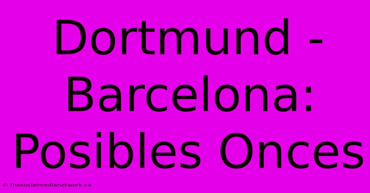 Dortmund - Barcelona: Posibles Onces