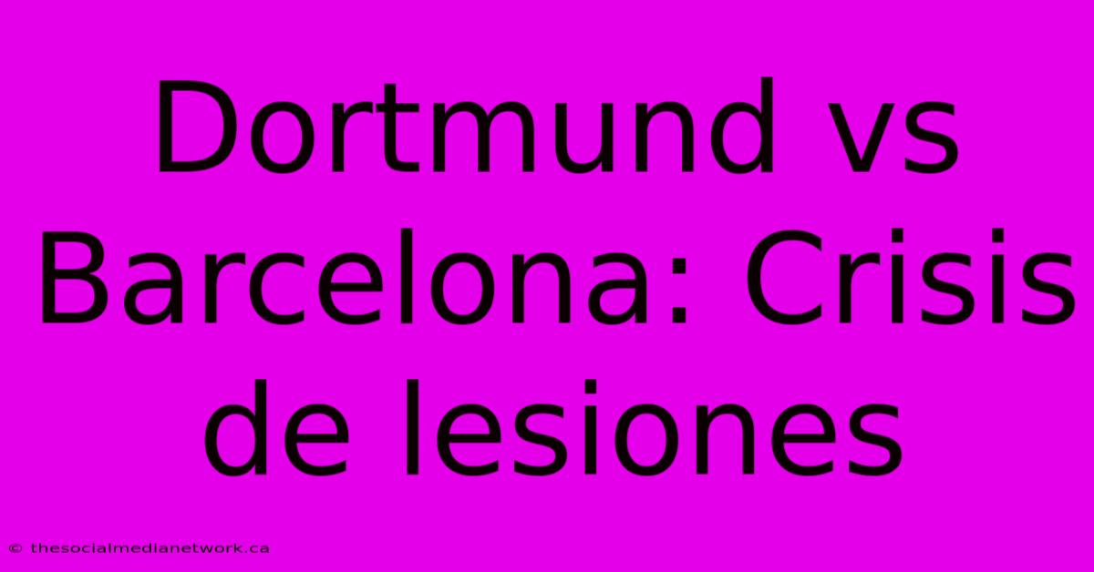 Dortmund Vs Barcelona: Crisis De Lesiones