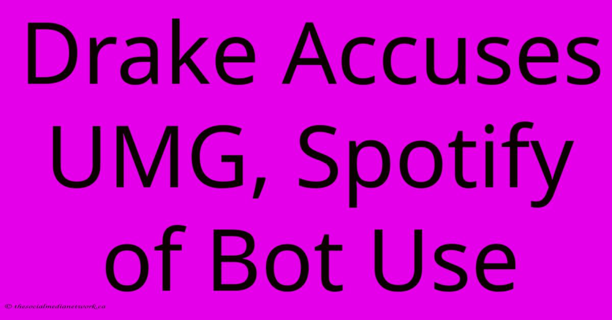 Drake Accuses UMG, Spotify Of Bot Use Drake Accuses UMG, Spotify Of Bot Use