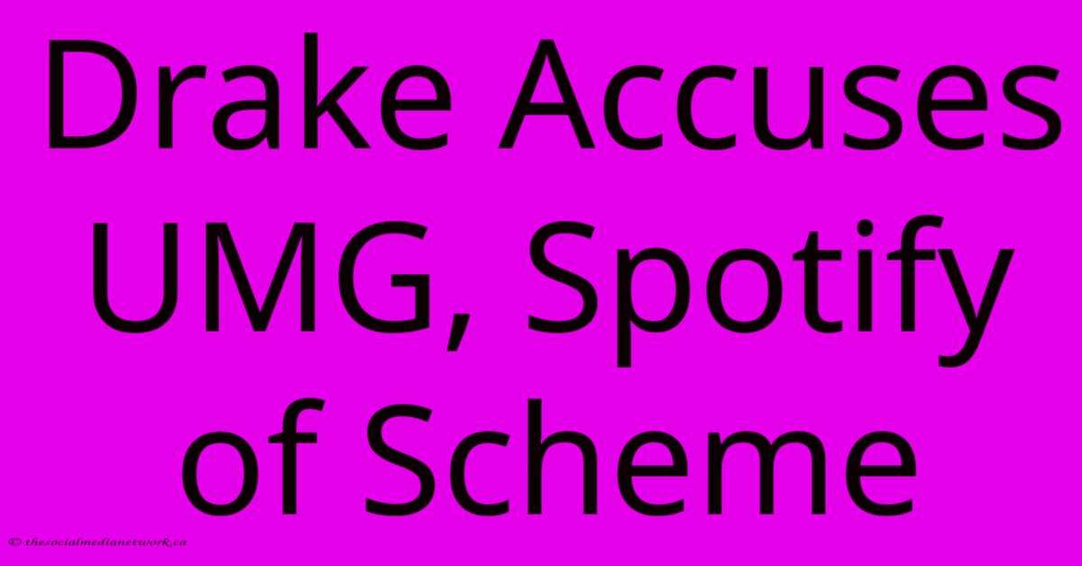 Drake Accuses UMG, Spotify Of Scheme Drake Accuses UMG, Spotify Of Scheme