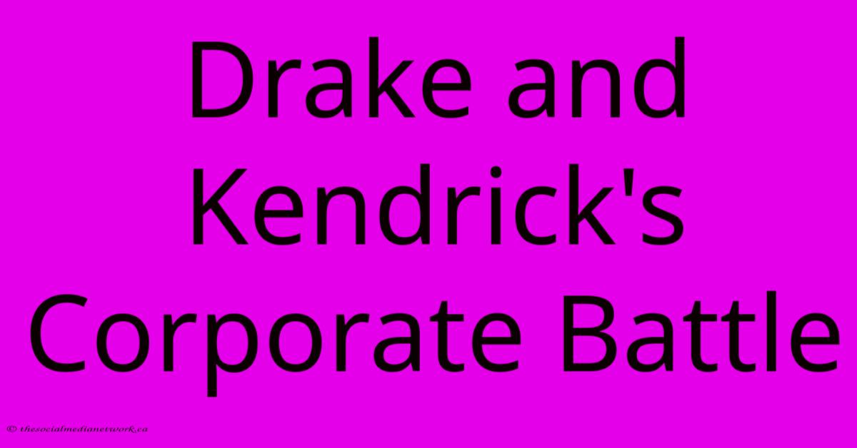 Drake And Kendrick's Corporate Battle Drake And Kendrick's Corporate Battle