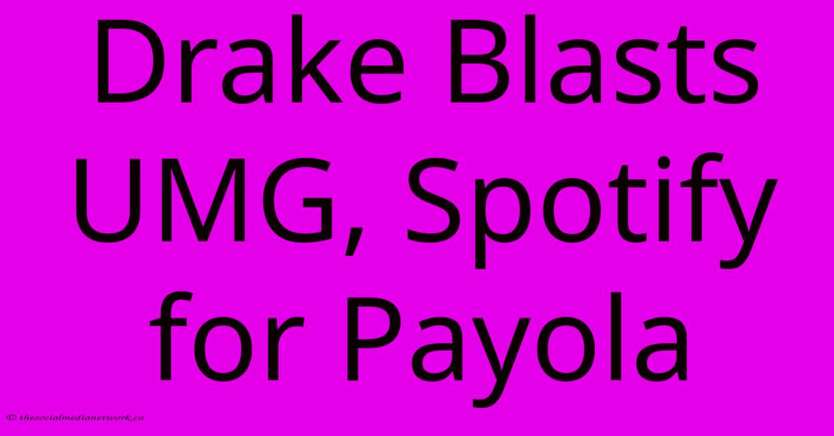 Drake Blasts UMG, Spotify For Payola Drake Blasts UMG, Spotify For Payola