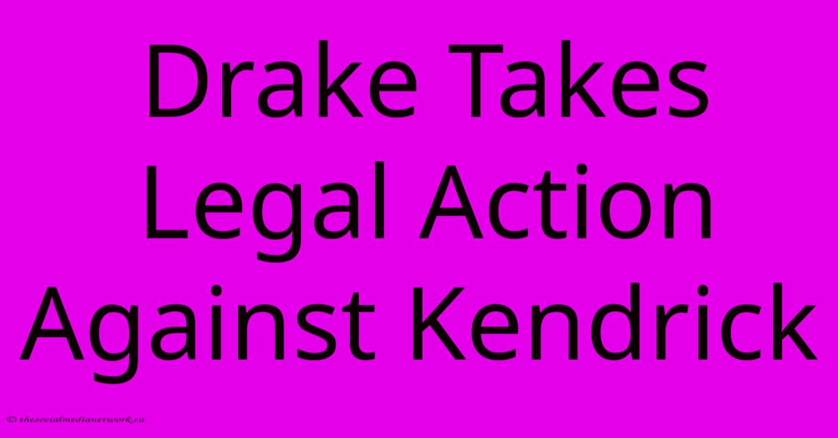 Drake Takes Legal Action Against Kendrick Drake Takes Legal Action Against Kendrick