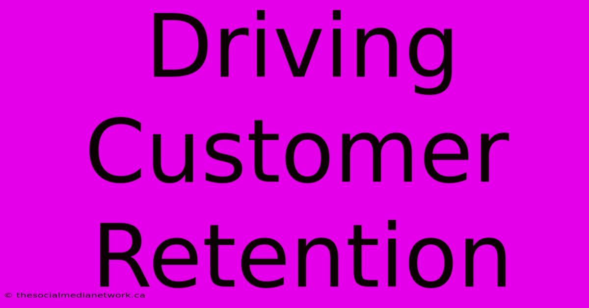 Driving Customer Retention