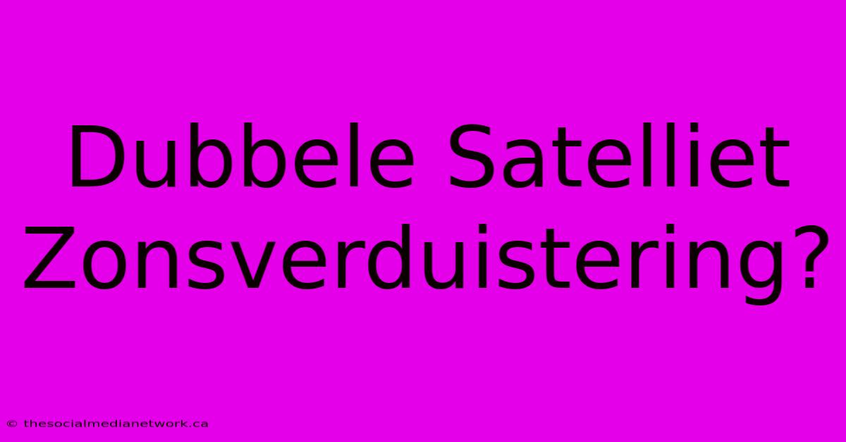 Dubbele Satelliet Zonsverduistering?