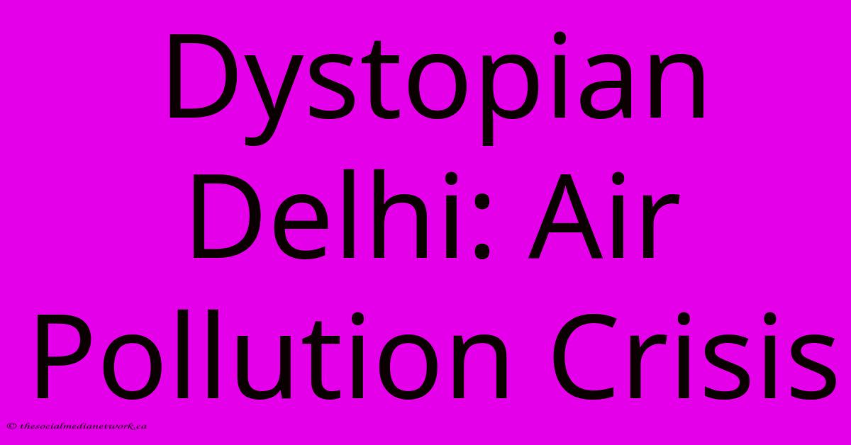 Dystopian Delhi: Air Pollution Crisis Dystopian Delhi: Air Pollution Crisis