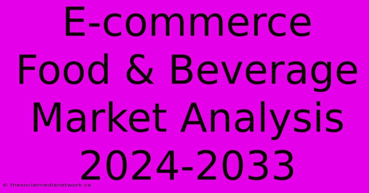 E-commerce Food & Beverage Market Analysis 2024-2033