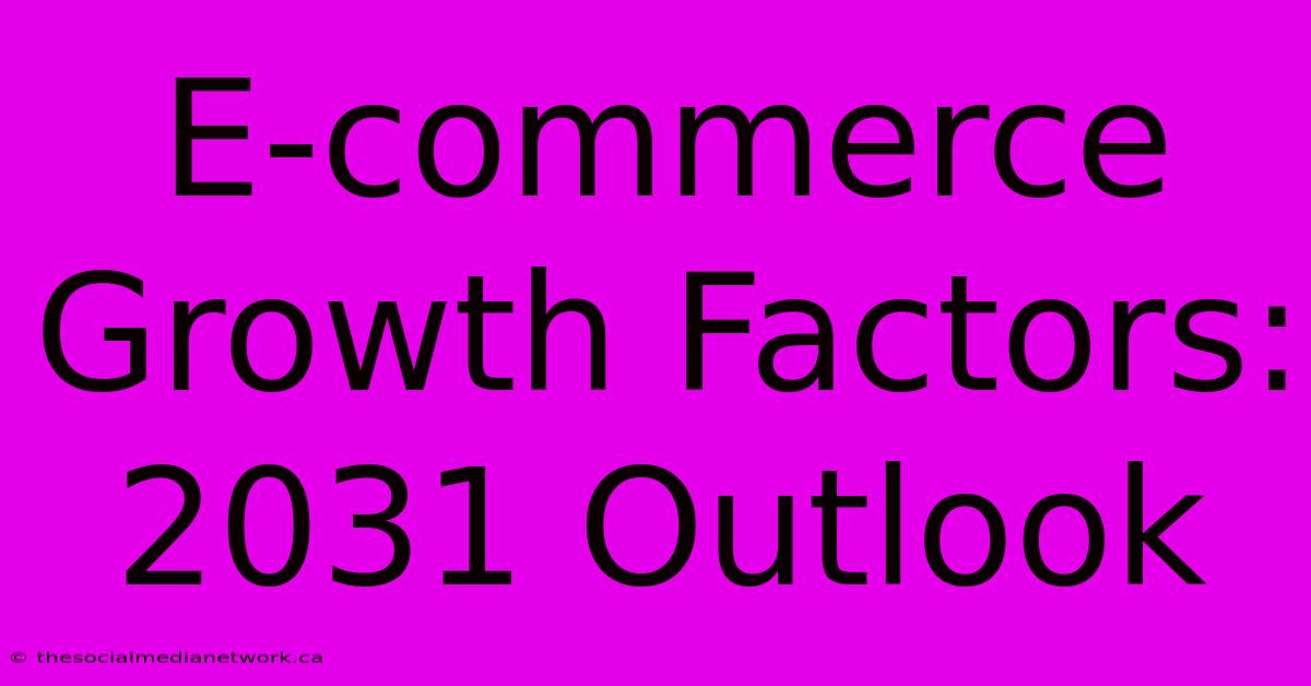 E-commerce Growth Factors: 2031 Outlook