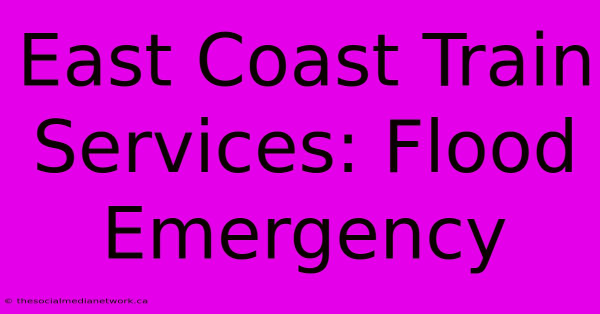 East Coast Train Services: Flood Emergency