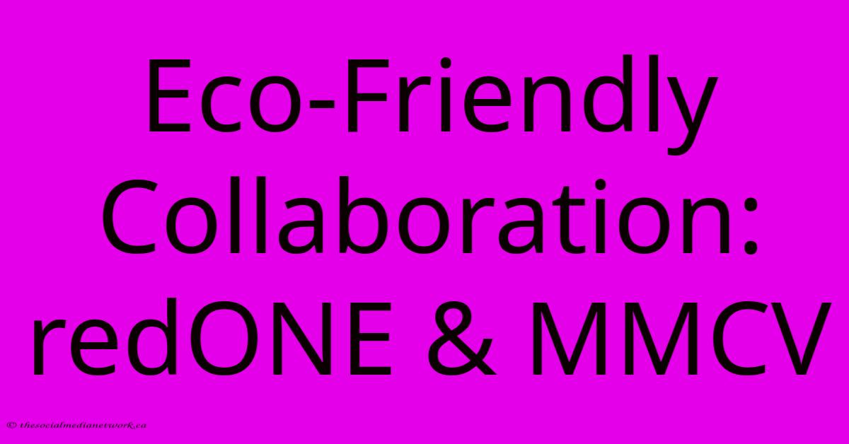 Eco-Friendly Collaboration: RedONE & MMCV Eco-Friendly Collaboration: RedONE & MMCV