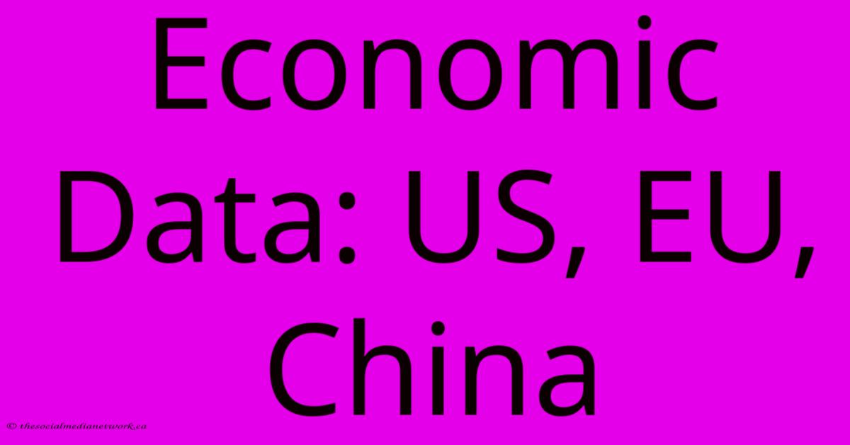 Economic Data: US, EU, China