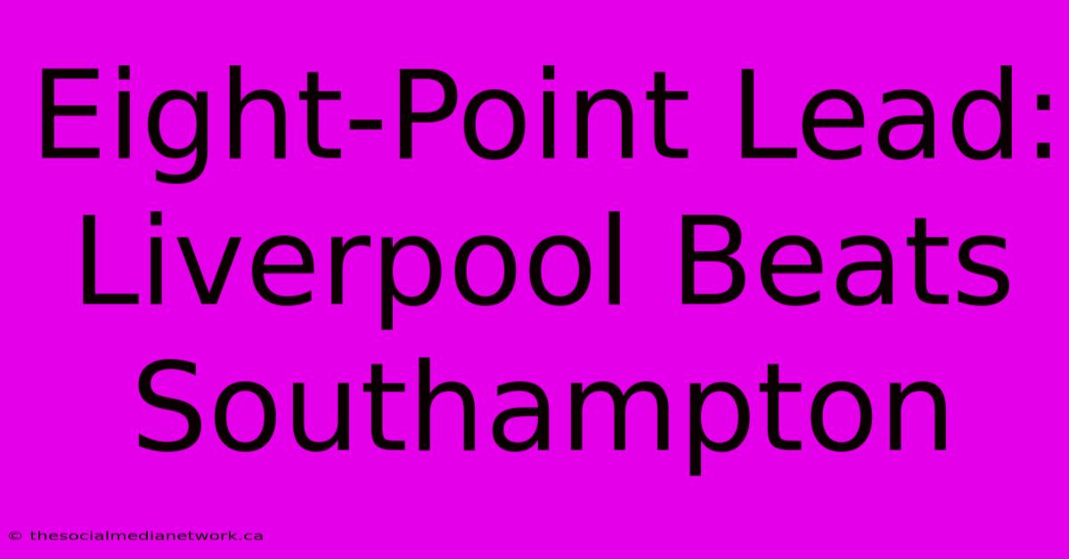 Eight-Point Lead: Liverpool Beats Southampton