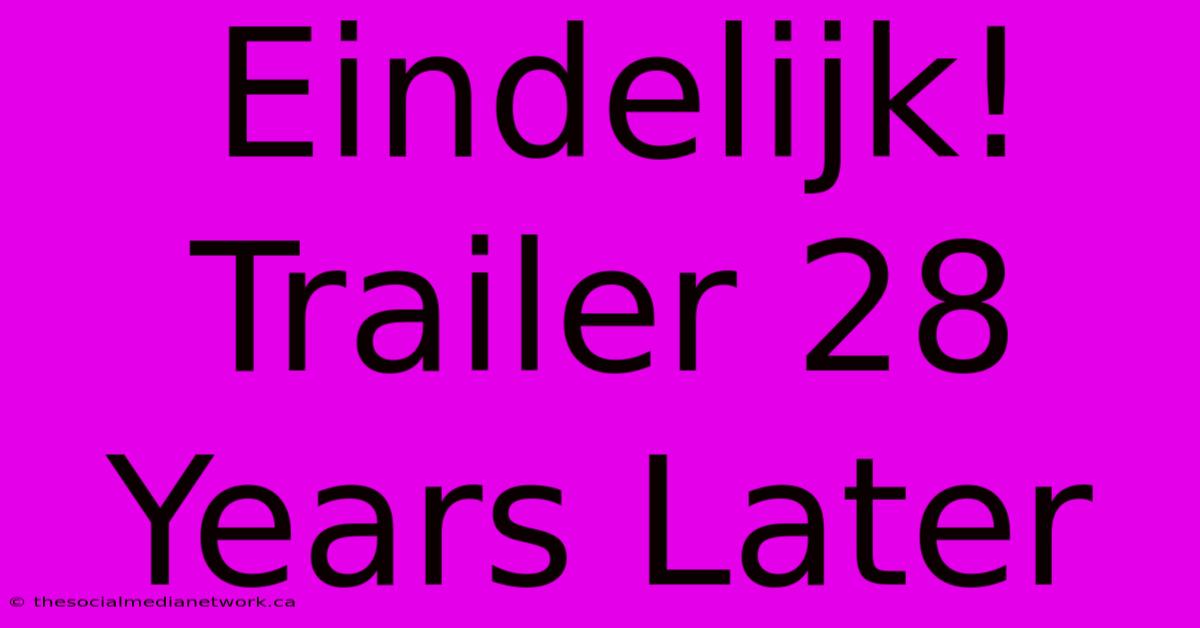 Eindelijk! Trailer 28 Years Later