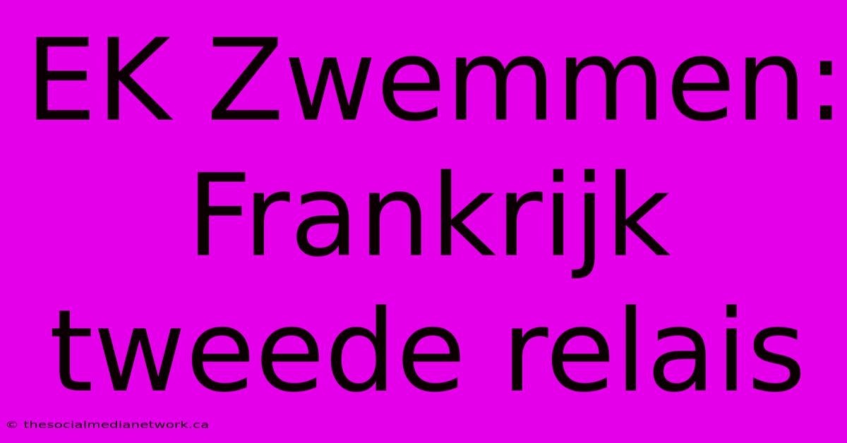 EK Zwemmen: Frankrijk Tweede Relais