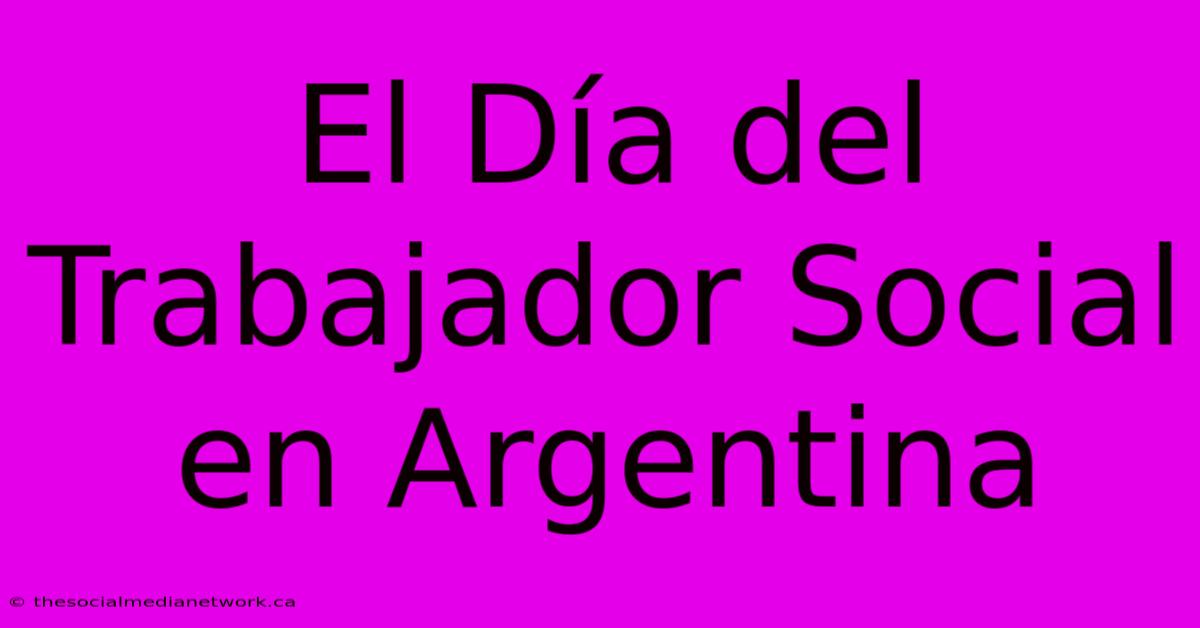 El Día Del Trabajador Social En Argentina