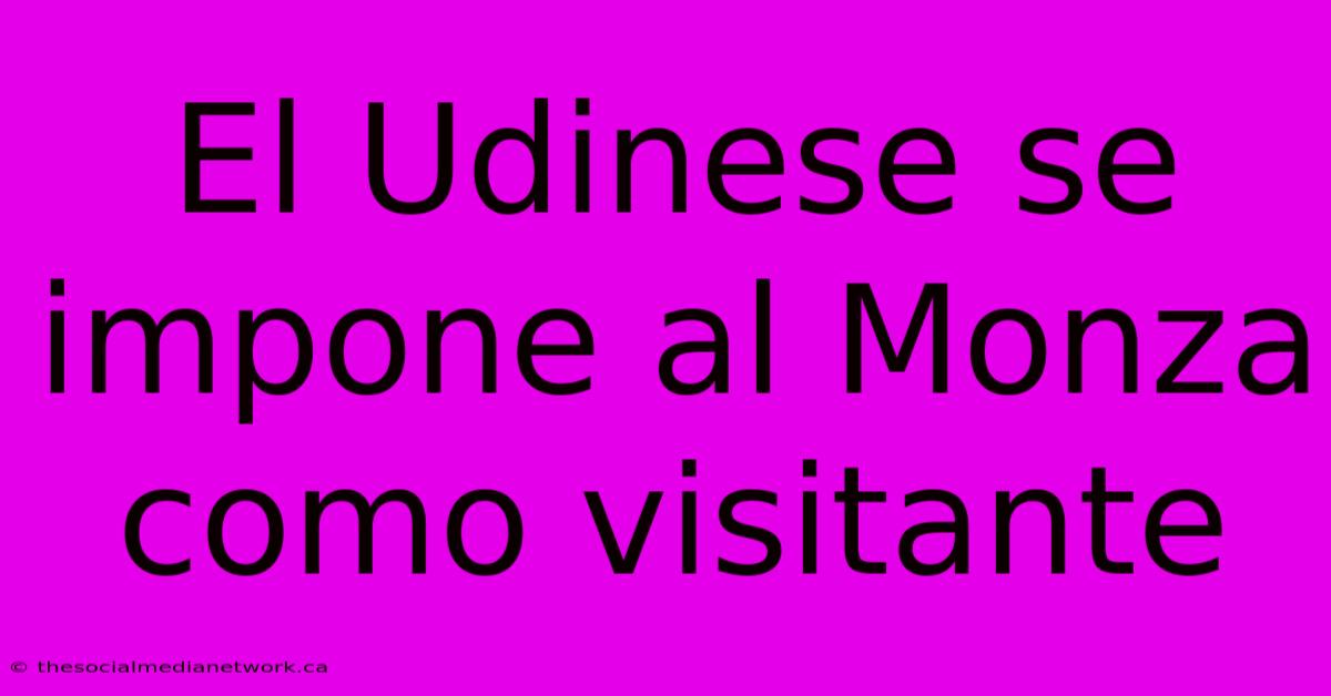 El Udinese Se Impone Al Monza Como Visitante