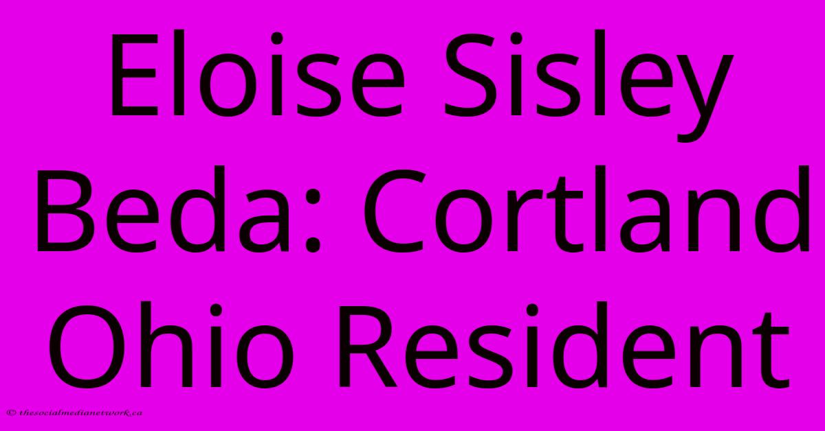 Eloise Sisley Beda: Cortland Ohio Resident Eloise Sisley Beda: Cortland Ohio Resident