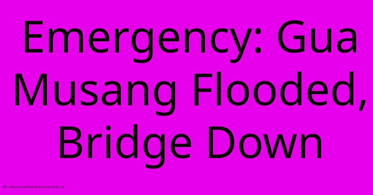 Emergency: Gua Musang Flooded, Bridge Down Emergency: Gua Musang Flooded, Bridge Down