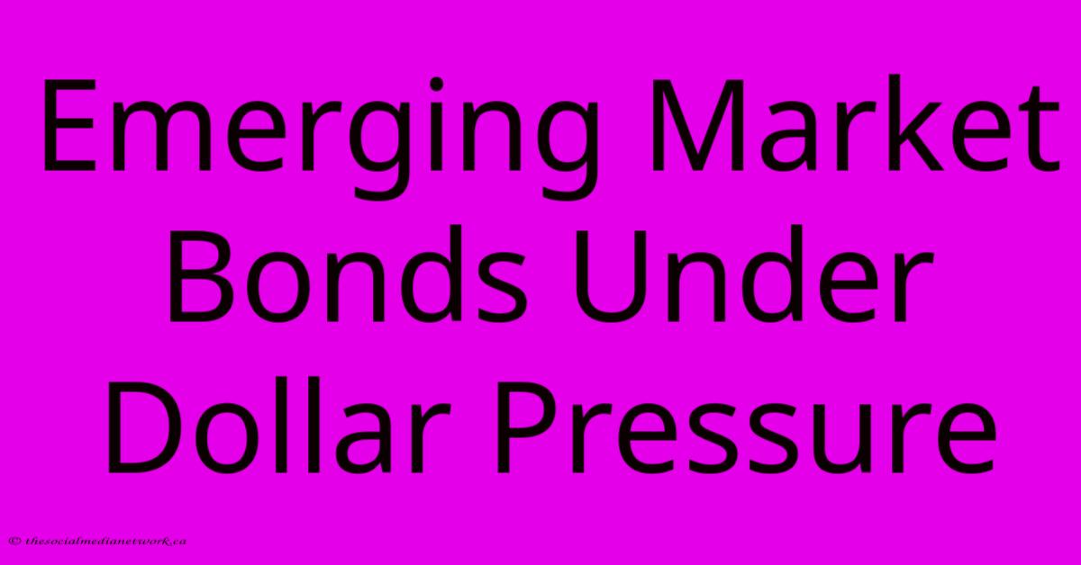 Emerging Market Bonds Under Dollar Pressure