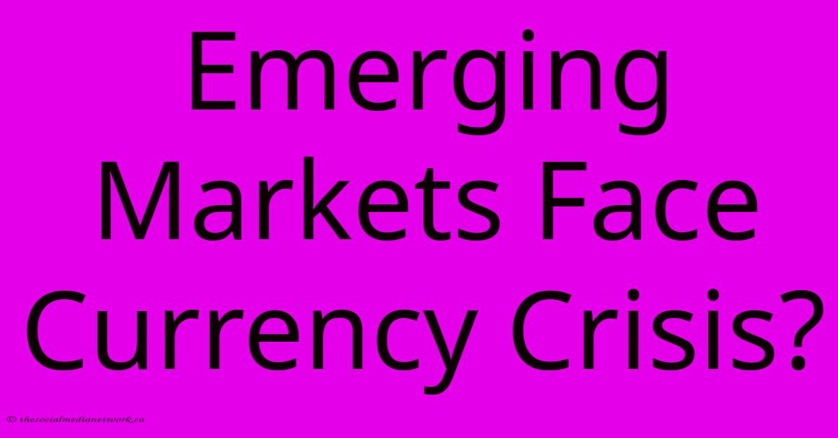 Emerging Markets Face Currency Crisis?